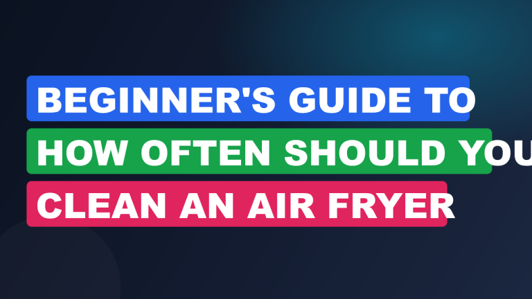 Beginner's Guide to How Often Should You Clean an Air Fryer