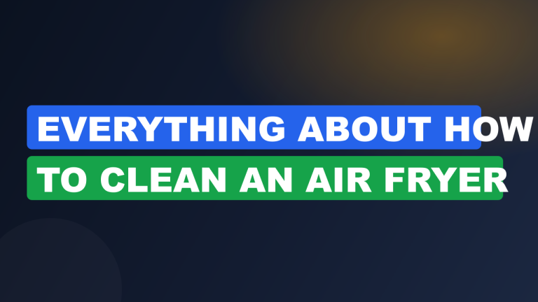 Everything About How to Clean an Air Fryer