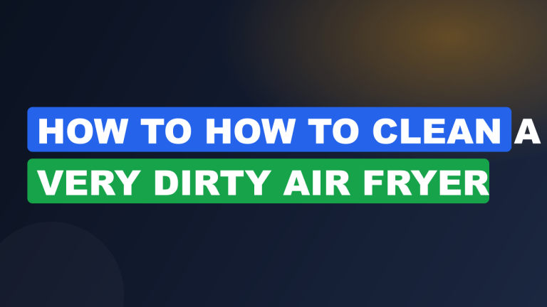 How to How to Clean a Very Dirty Air Fryer