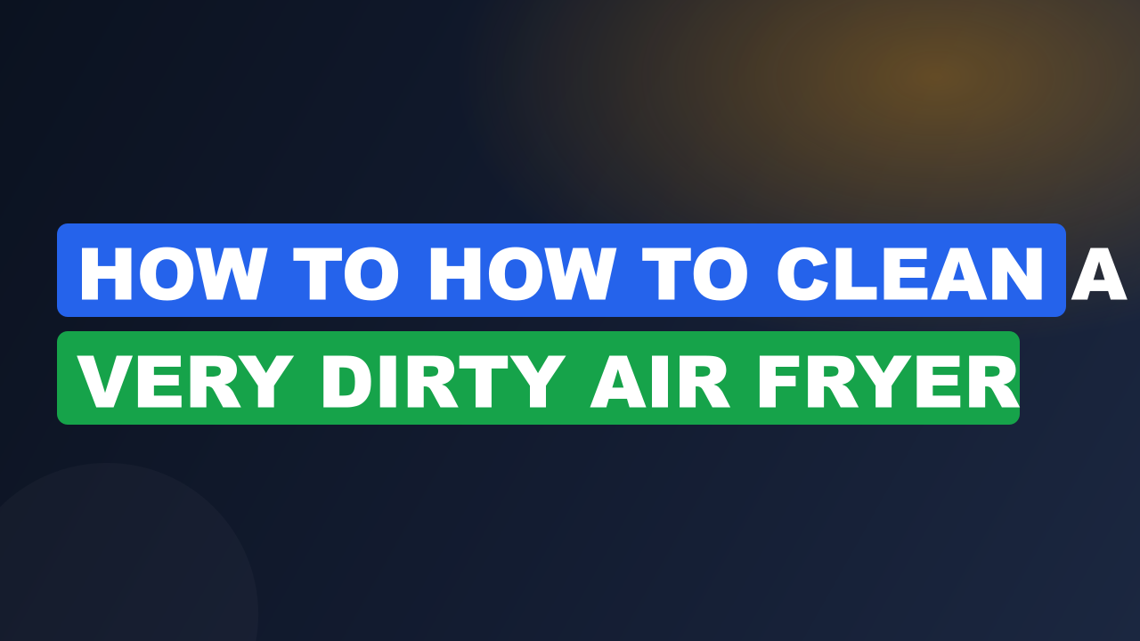 How to How to Clean a Very Dirty Air Fryer