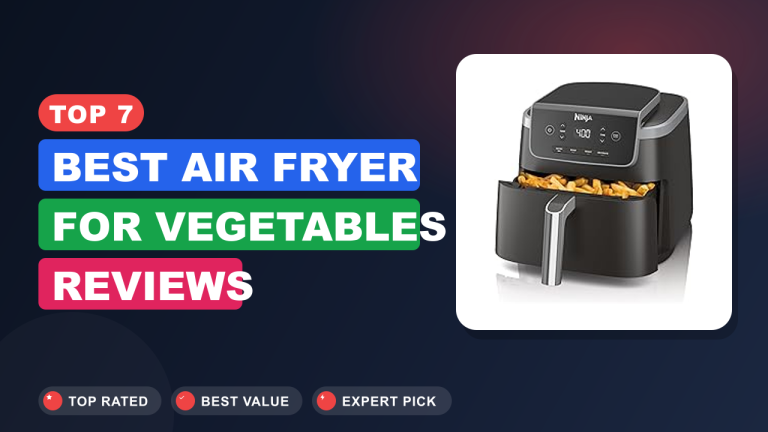 Top 7 Best Air Fryer for Vegetables Reviews