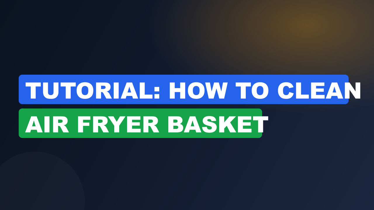 Tutorial: How to Clean Air Fryer Basket