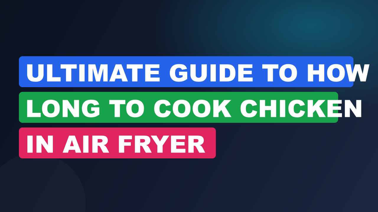 Ultimate Guide to How Long to Cook Chicken in Air Fryer